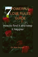 7 Powerful Love Rules Guide: How to find it and keep it happier B0BPGJNCJ9 Book Cover
