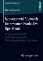 Management Approach for Resource-Productive Operations: Design of a Time-Based and Analytics-Supported Methodology Grounded in Six SIGMA 3658229381 Book Cover