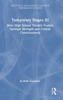 Temporary Stages III: How High School Theatre Fosters Spiritual Strength and Critical Consciousness (Routledge Advances in Theatre & Performance Studies) 1032453745 Book Cover