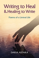 Writing to Heal and Healing to Write: Poems of a Liminal Life B0HDJNGQXL Book Cover