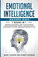 Emotional Intelligence Mastery Bible: Emotional Intelligence, How to Analyze People, Cognitive Behavioral Therapy, Dark Psychology, Manipulation, Stoicism, Enneagram Personality Types 180115080X Book Cover