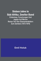 Sieben Jahre in Süd-Afrika. Zweiter Band; Erlebnisse, Forschungen und Jagden auf meinen Reisen von den Diamantenfeldern zum Zambesi (1872-1879) 9356711690 Book Cover