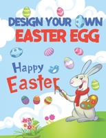 Design Your Own Easter Egg: Easter Egg Template, Coloring Sheets, Gifts For Kids, Teens And Adults B08WZFPPY5 Book Cover