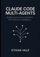 Claude Code Multi-Agents: Building Autonomous Systems with Collective Intelligence B0FLPXM18L Book Cover