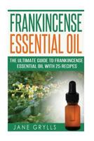 Frankincense Essential Oil: The Ultimate Guide to Frankincense Essential Oil with 25 Recipes 1523848669 Book Cover