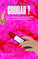 Should I Become A Cougar?: A Cheeky Self-Help Book for Women Who Roar and Occasionally Purr. B0FJKY48V3 Book Cover