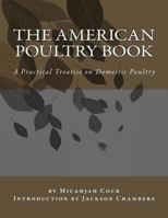 The American Poultry Book: A Practical Treatise on Domestic Poultry 1543025846 Book Cover