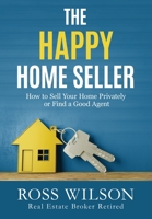 The Happy Home Seller: How to Sell Your Home Privately or Hire a Good Agent 0993600921 Book Cover