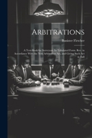 Arbitrations: A Text-Book for Surveyors: In Tabulated Form. Rev. in Accordance With the New Arbitration Act, and Giving Such Act in Full 102251427X Book Cover