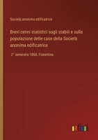 Brevi cenni statistici sugli stabili e sulla popolazione delle case della Società anonima edificatrice: 2° semestre 1868, Fiorentina (Italian Edition) 3385082951 Book Cover