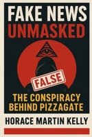 Fake News Unmasked: The Conspiracy Behind Pizzagate B0F6LJ8CVD Book Cover
