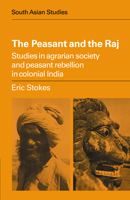 The Peasant and the Raj: Studies in Agrarian Society and Peasant Rebellion in Colonial India 0521297702 Book Cover