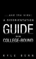...And the Kids: a Disorientation Guide for the College-Bound 1456753010 Book Cover