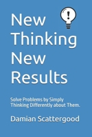 New Thinking New Results: Solve Problems by Simply Thinking Differently about Them. B0F2GWJ44H Book Cover