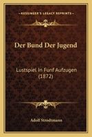Der Bund Der Jugend: Lustspiel In Funf Aufzugen (1872) 1160428328 Book Cover