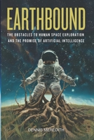 Earthbound: The Obstacles to Human Space Exploration and the Promise of Artificial Intelligence 193911828X Book Cover