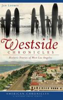 Westside Chronicles: : Historic Stories of West Los Angeles 1540231690 Book Cover