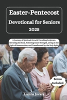 Easter-Pentecost Devotional for Seniors 2025: A Journey of Spiritual Growth Unveiling Scripture, Elevating the Soul, Fostering Inner Strength, Living ... and Transformed by the Holy Spirit B0F22LM4RL Book Cover