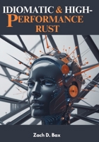Idiomatic & High-Performance Rust: A Hands-On Guide to Writing Safe, Fast, and Scalable Rust Software for Systems, Web, and Embedded Applications B0FQWH2PC2 Book Cover