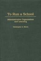 To Run a School: Administrative Organization and Learning 0275968340 Book Cover