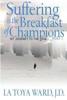 Suffering Is the Breakfast of Champions: My Journey to the Bar, Part 1 1484130979 Book Cover