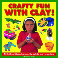 Crafty Fun with Clay!: 25 Brilliant Ideas, from Pretty Pots to Scary Monsters 1861474172 Book Cover