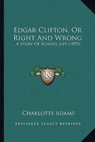 Edgar Clifton; or, Right and Wrong: A Story of School Life 1166481921 Book Cover