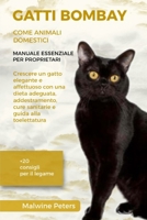 GATTI BOMBAY COME ANIMALI DOMESTICI – MANUALE ESSENZIALE PER PROPRIETARI: Crescere un gatto elegante e affettuoso con una dieta adeguata, ... +20 consigli per il legame (Italian Edition) B0DZXFKMR3 Book Cover