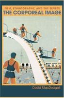 The Corporeal Image: Film, Ethnography, and the Senses 0691121567 Book Cover