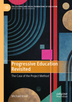 Progressive Education Revisited: The Case of the Project Method (The Cultural and Social Foundations of Education) 3032326842 Book Cover