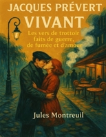 Jacques Prévert — Vivant: Les vers de trottoir faits de guerre, de fumée et d’amour. B0FT2Z8L6M Book Cover