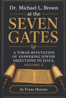 Dr. Michael L. Brown at the Seven Gates: A Torah Refutation of Answering Jewish Objections to Jesus, Volume 2 B0H6RCH2XC Book Cover