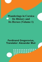 Wanderings in Corsica: Its History and Its Heroes (Volume 1) 936299772X Book Cover