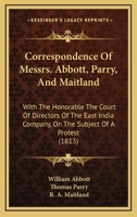 Correspondence Of Messrs. Abbott, Parry, And Maitland: With The Honorable The Court Of Directors Of The East India Company, On The Subject Of A Protest 1104088061 Book Cover