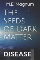 The Seeds of Dark Matter: Disease 1728771048 Book Cover