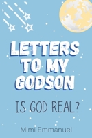 Letters to my Godson: Is God Real 1986855139 Book Cover