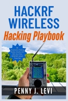 HackRF Wireless Hacking Playbook: RF Penetration Testing, Replay Attacks, IoT, BLE, Key Fobs, RFID/NFC & Red Team Ops (The Complete SDR & RF Engineering Series) B0HFSVM438 Book Cover