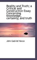 Reality and Truth; a Critical and Constructive Essay Concerning knowledge, certainty, and truth 1166189686 Book Cover