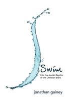 Swim: Into the Jewish Depths of the Christian Bible 1469149850 Book Cover