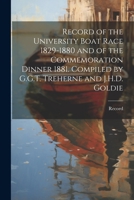 Record of the University Boat Race 1829-1880 and of the Commemoration Dinner 1881. Compiled by G.G.T. Treherne and J.H.D. Goldie 1021762954 Book Cover