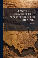 Report Of The Commissioner Of Public Records For The Year ..., Volume 7... 1277142416 Book Cover