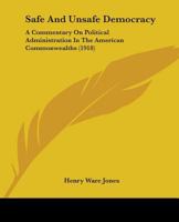 Safe and unsafe democracy; a commentary on political administration in the American Commonwealths 1165494663 Book Cover