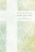 What Does Prayer Enable God to Do?: A Study of the Prayer Life of Jesus Christ 0966079507 Book Cover