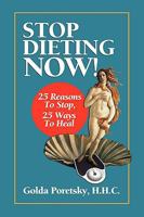 Stop Dieting Now: 25 Reasons To Stop, 25 Ways To Heal 0578057913 Book Cover
