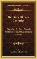 The Story Of Four Centuries: Sketches Of Early Church History For Youthful Readers 1165674610 Book Cover
