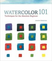 Watercolor 101: Techniques for the Absolute Beginner 1402723520 Book Cover