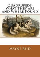 Quadrupeds, What They Are and Where Found: A Book of Zoology for Boys 1495406997 Book Cover