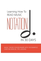 Learning How To Read Music Notation In 30 Days: Music Theory For Beginners With 150 Examples, Over 100 Exercise, Tips, Lessons: Music Notes Letters B08T6JXZTF Book Cover