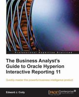 The Business Analyst's Guide to Oracle Hyperion Interactive Reporting 11: Quickly Master This Powerful Business Intelligence Product 1849680361 Book Cover