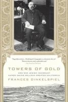 Towers of Gold: How One Jewish Immigrant Named Isaias Hellman Created California 0312355262 Book Cover